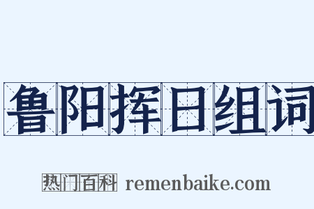 鲁阳挥日组词是什么意思的图片
